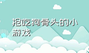 抢吃狗骨头的小游戏