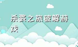 杀戮之旅破解游戏（单机回合破解游戏）