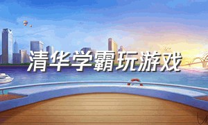 清华学霸玩游戏