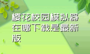 樱花校园模拟器在哪下载是最新版