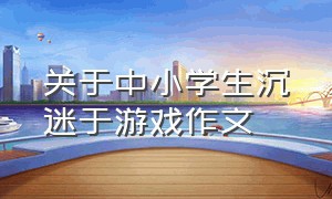 关于中小学生沉迷于游戏作文