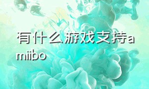 有什么游戏支持amiibo