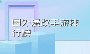 国外漫改手游排行榜（漫改手游人气排行榜前十名）