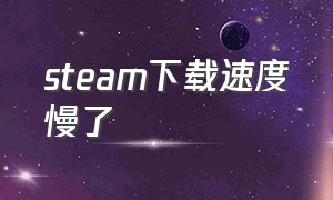 steam下载速度慢了