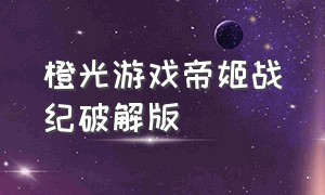 橙光游戏帝姬战纪破解版