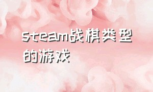 steam战棋类型的游戏（steam自走棋类型的免费游戏）