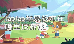 taptap苹果版本在哪里找游戏（taptap可以下苹果商店的游戏吗）