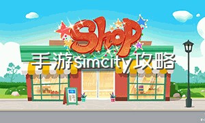 手游simcity攻略（simcitybuildit手游怎么下载）