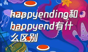 happyending和happyend有什么区别（happy end 与happy ending）