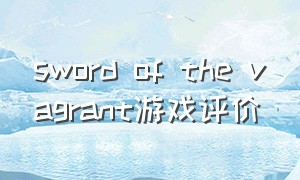 sword of the vagrant游戏评价