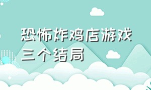 恐怖炸鸡店游戏三个结局