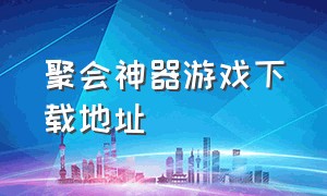 聚会神器游戏下载地址