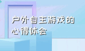 户外自主游戏的心得体会