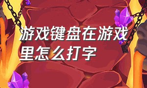 游戏键盘在游戏里怎么打字