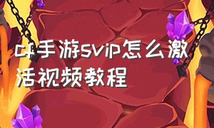 cf手游svip怎么激活视频教程