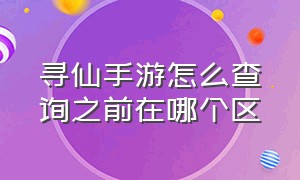 寻仙手游怎么查询之前在哪个区