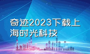 奇迹2023下载上海时光科技