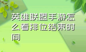 英雄联盟手游怎么看排位结束时间