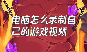 电脑怎么录制自己的游戏视频