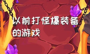 以前打怪爆装备的游戏