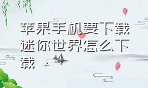 苹果手机要下载迷你世界怎么下载