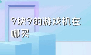 9块9的游戏机在哪买