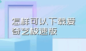 怎样可以下载爱奇艺极速版