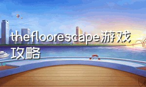 thefloorescape游戏攻略