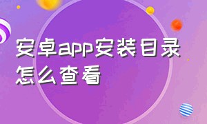 安卓app安装目录怎么查看