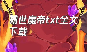 霸世魔帝txt全文下载