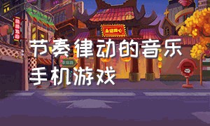 节奏律动的音乐手机游戏