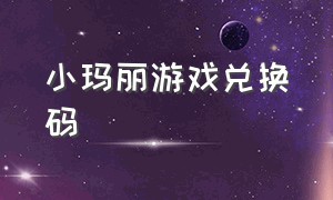 小玛丽游戏兑换码（小玛丽游戏客服微信）