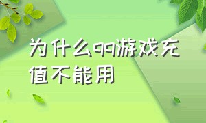 为什么qq游戏充值不能用（为什么qq游戏充值不能用微信支付）