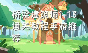 桥梁建筑师1-13通关教程手游推荐