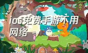 ios免费手游不用网络（ios免费手游不用网络的软件）