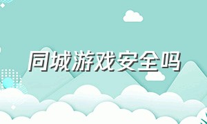 同城游戏安全吗