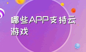 哪些app支持云游戏