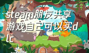 steam朋友共享游戏自己可以买dlc