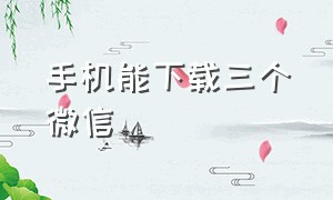 手机能下载三个微信