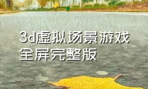 3d虚拟场景游戏全屏完整版