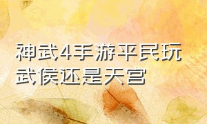 神武4手游平民玩武侯还是天宫