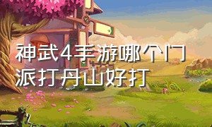 神武4手游哪个门派打丹山好打（神武4手游普陀和丹山怎么选择）