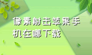 像素射击苹果手机在哪下载