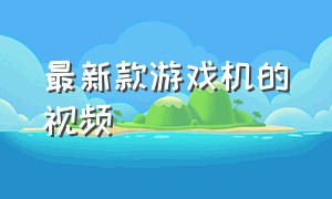 最新款游戏机的视频