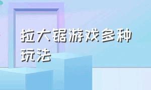 拉大锯游戏多种玩法