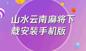 山水云南麻将下载安装手机版