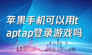 苹果手机可以用taptap登录游戏吗