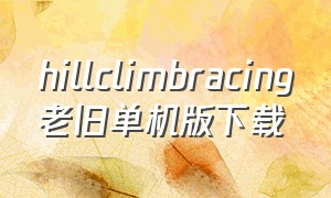 hillclimbracing老旧单机版下载（hillclimbracing1破解版）