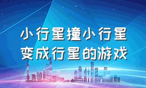 小行星撞小行星变成行星的游戏