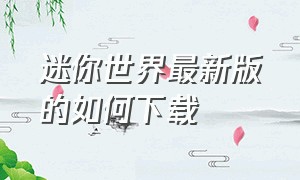 迷你世界最新版的如何下载（迷你世界最新版的下载教程）